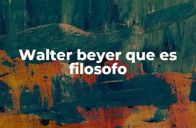 Walter Beyer que es Filosofo