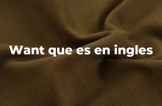 Want que es en Ingles