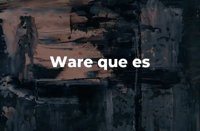Ware que es