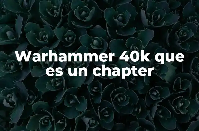 El papel de los chapters en el universo de Warhammer 40k