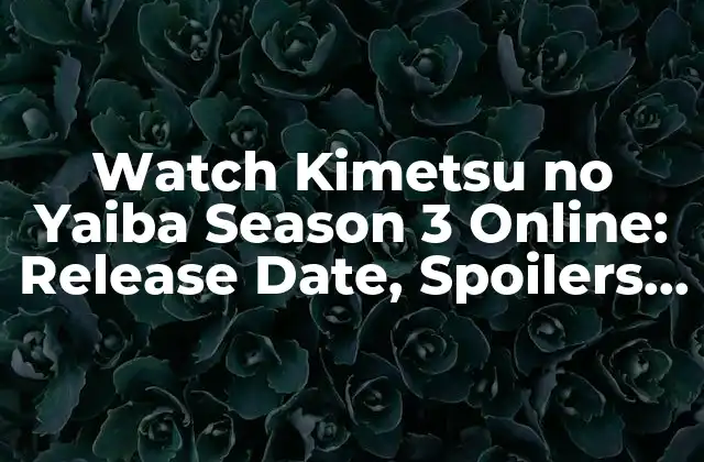 Watch Kimetsu No Yaiba Season 3 Online: Release Date, Spoilers, And More