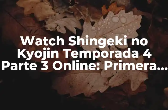 Watch Shingeki No Kyojin Temporada 4 Parte 3 Online: Primera Impresión