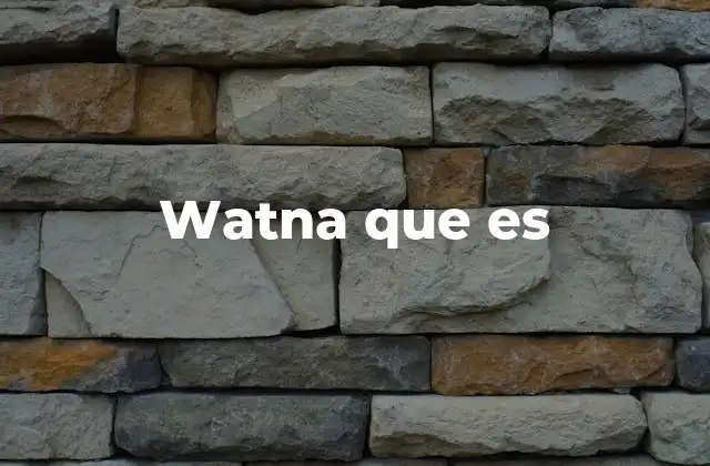 Watna que es