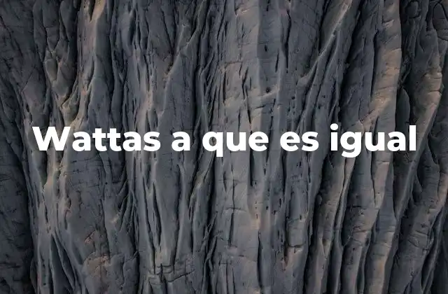 Wattas a que es Igual