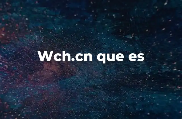 El rol de wch.cn en el desarrollo electrónico