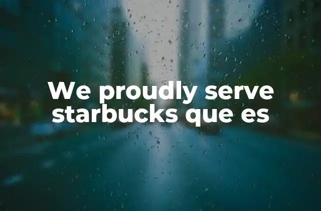 We Proudly Serve Starbucks que es