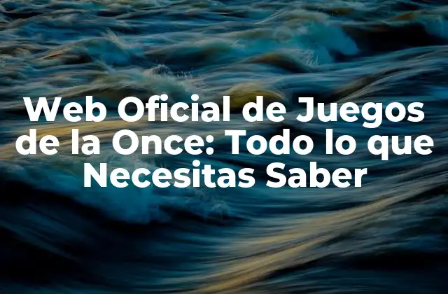 Web Oficial de Juegos de la Once: Todo Lo que Necesitas Saber