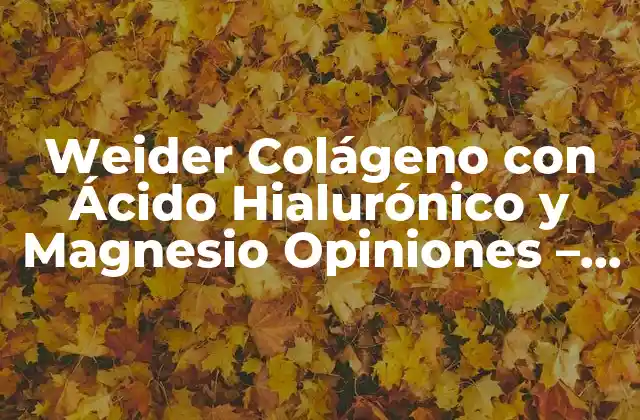 Weider Colágeno con Ácido Hialurónico y Magnesio Opiniones – ¿funciona Realmente?