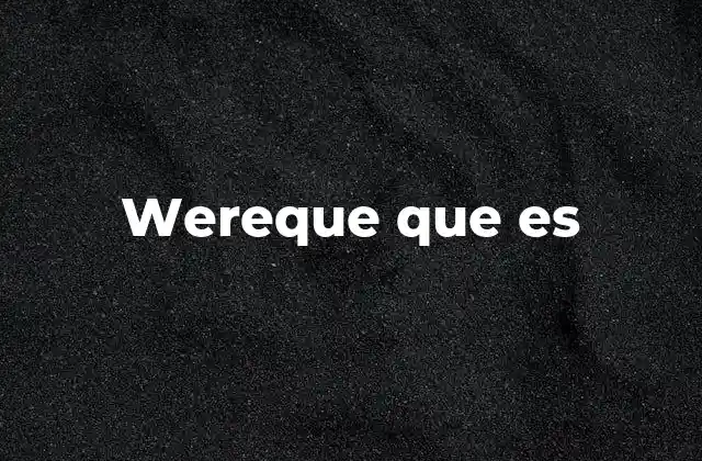 Wereque que es