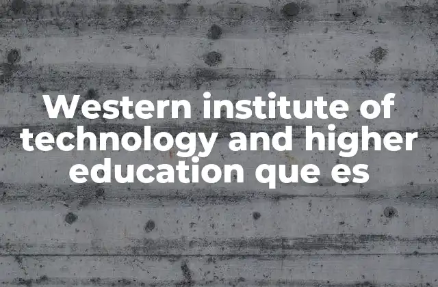 Western Institute Of Technology And Higher Education que es