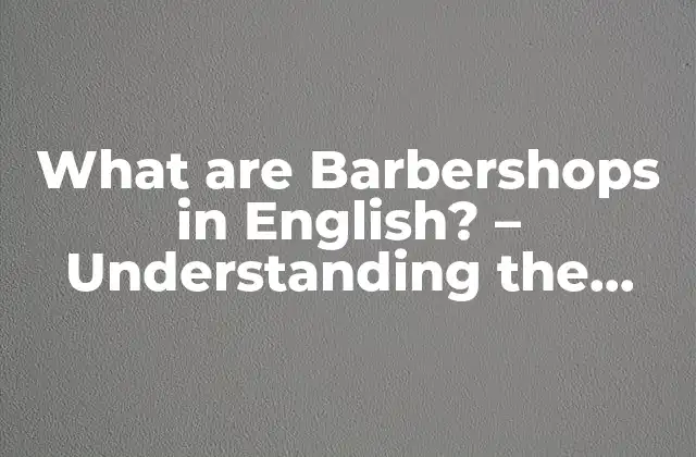 What Are Barbershops In English? – Understanding The Concept Of Traditional Male Grooming