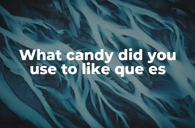 What Candy Did You Use To Like que es