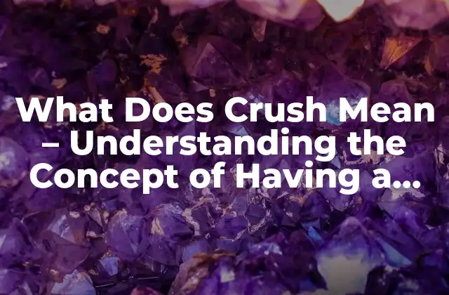 What Does Crush Mean – Understanding The Concept Of Having a Crush