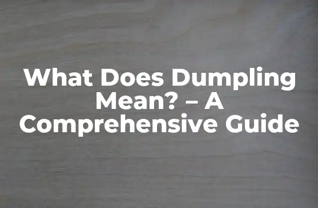What Does Dumpling Mean? – a Comprehensive Guide