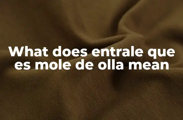 What Does Entrale que es Mole de Olla Mean