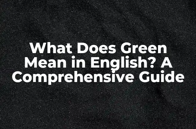 What Does Green Mean In English? a Comprehensive Guide