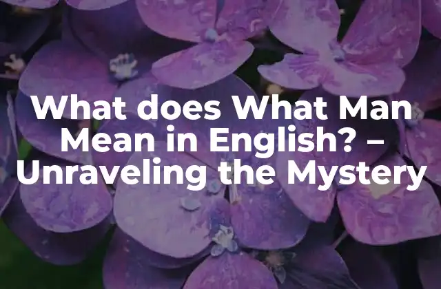 What Does What Man Mean In English? – Unraveling The Mystery