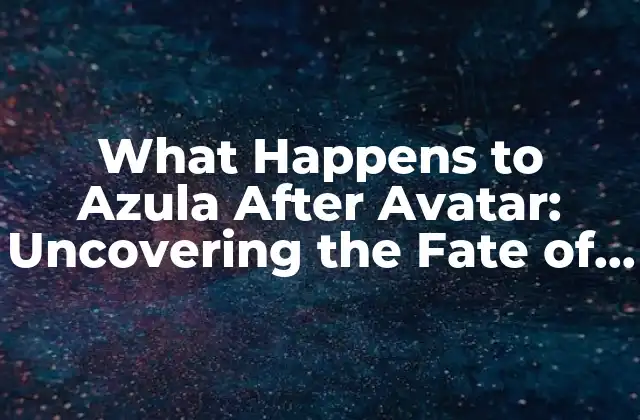 What Happens To Azula After Avatar: Uncovering The Fate Of The Fire Nation Princess