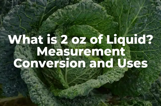 What Is 2 Oz Of Liquid? Measurement Conversion And Uses 2 What is the Metric Equivalent of 2 oz of Liquid?