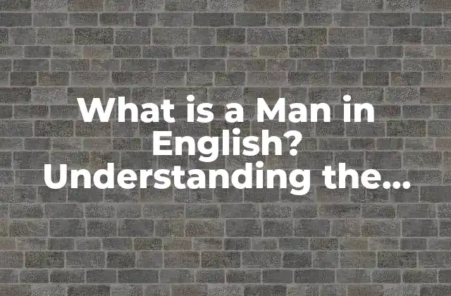 What Is a Man In English? Understanding The Concept Andits Significance