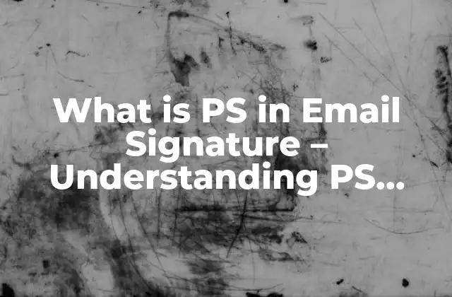 What Is Ps In Email Signature – Understanding Ps Meaning In English