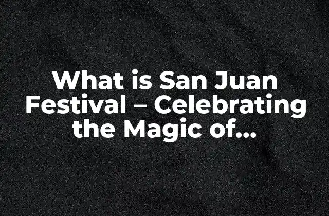 What Is San Juan Festival – Celebrating The Magic Of Midsummer
