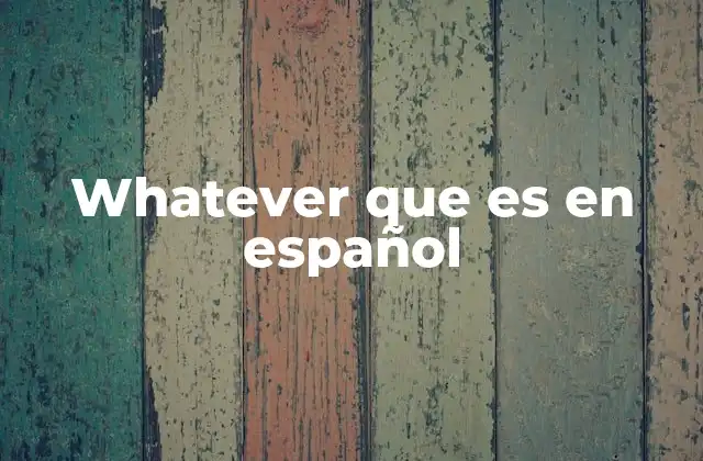 Whatever que es en Español