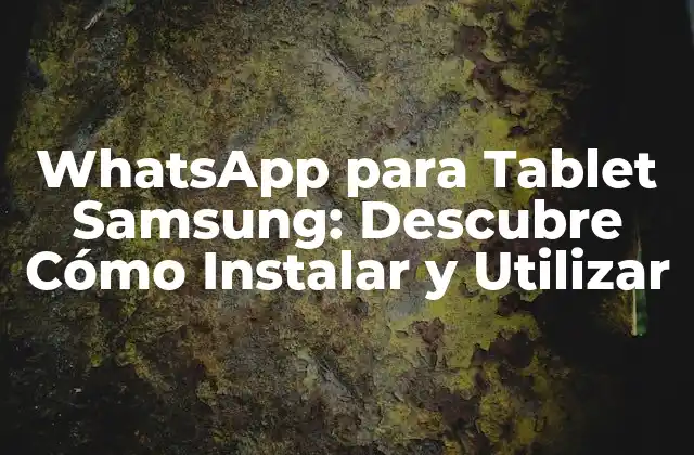 Whatsapp para Tablet Samsung: Descubre Cómo Instalar y Utilizar