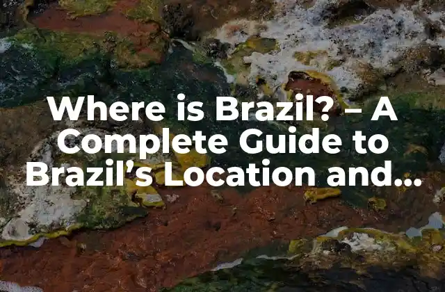 Where Is Brazil? – a Complete Guide To Brazil’s Location And Geography