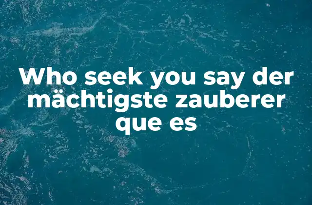Who Seek You Say Der Mächtigste Zauberer que es