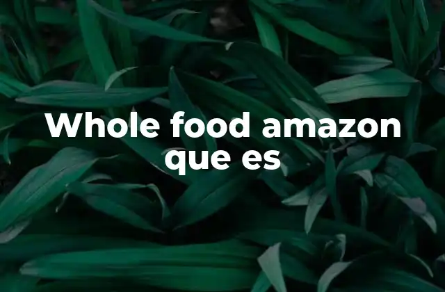 Whole Food Amazon que es