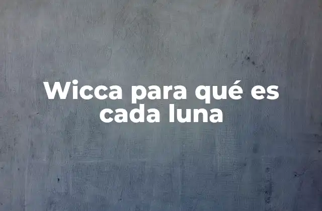 Wicca para Qué es Cada Luna