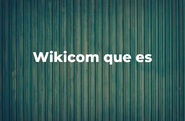 Wikicom que es 2 La evolución de las plataformas colaborativas como Wikicom