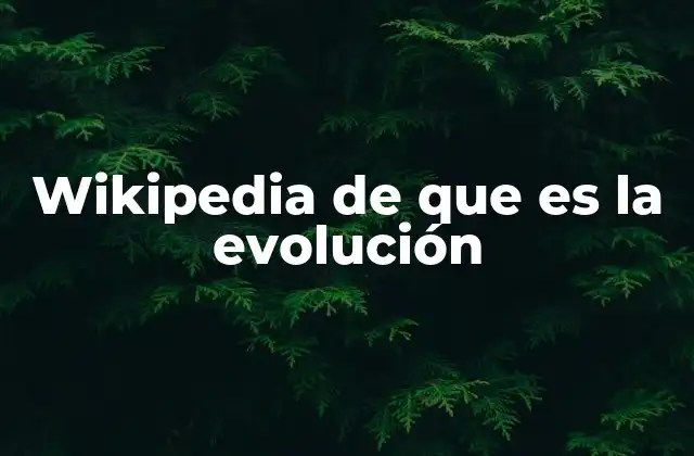 Wikipedia de que es la Evolución