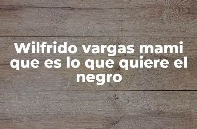 Wilfrido Vargas Mami que es Lo que Quiere el Negro