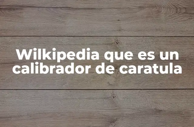 Wilkipedia que es un Calibrador de Caratula