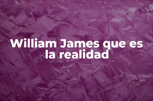 William James que es la Realidad