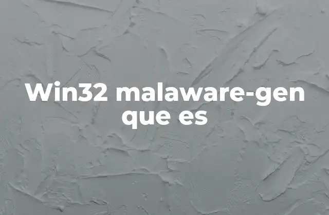 Win32 Malaware-gen que es