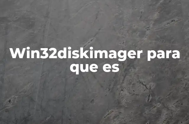 Win32DiskImager: una herramienta clave en la gestión de dispositivos de almacenamiento