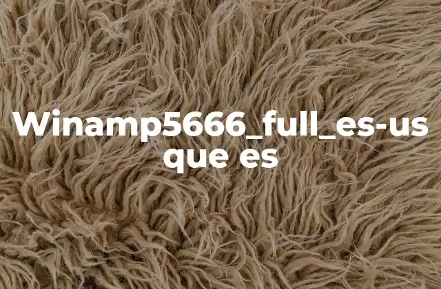 Winamp5666_full_es-us que es 2 El impacto de las versiones no oficiales de Winamp