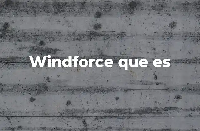 Windforce que es 2 La fuerza del viento y su papel en la energía renovable