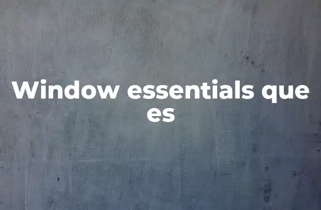 Cómo Window Essentials mejora la productividad en Windows