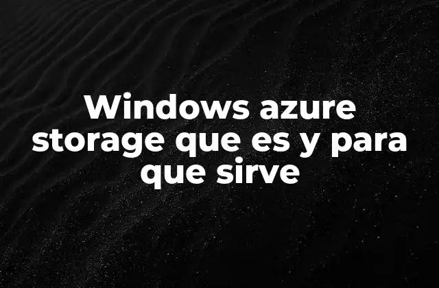 Windows Azure Storage que es y para que Sirve 2 Características fundamentales de Azure Storage