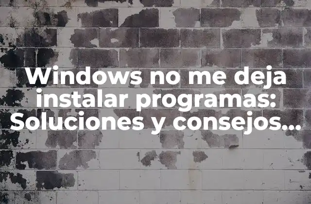 Windows No Me Deja Instalar Programas: Soluciones y Consejos para Superar los Obstáculos