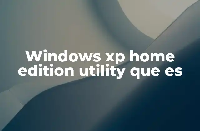 Windows Xp Home Edition Utility que es