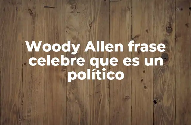 Woody Allen Frase Celebre que es un Político