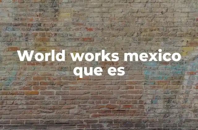 World Works Mexico que es