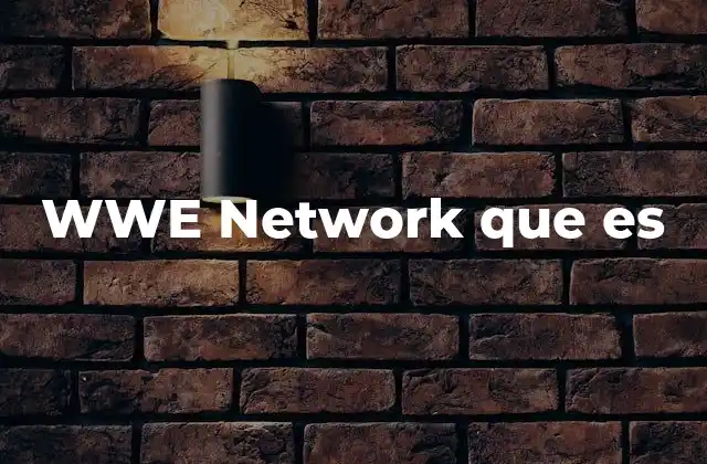 Wwe Network que es 2 El impacto del WWE Network en la industria del entretenimiento