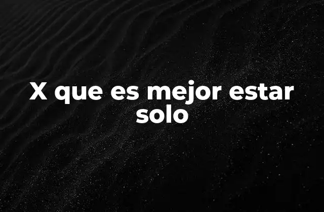 X que es Mejor Estar Solo
