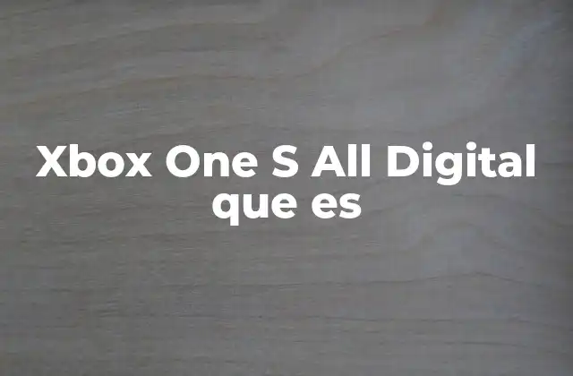Xbox One S All Digital que es